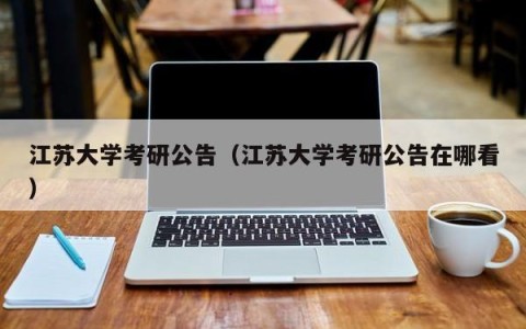 江苏大学考研公告（江苏大学考研公告在哪看）