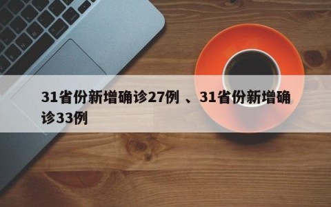 31省份新增确诊27例 、31省份新增确诊33例