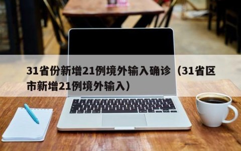 31省份新增21例境外输入确诊（31省区市新增21例境外输入）