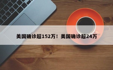 美国确诊超152万！美国确诊超24万