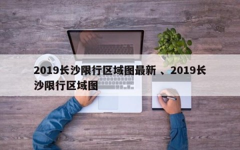 2019长沙限行区域图最新 、2019长沙限行区域图