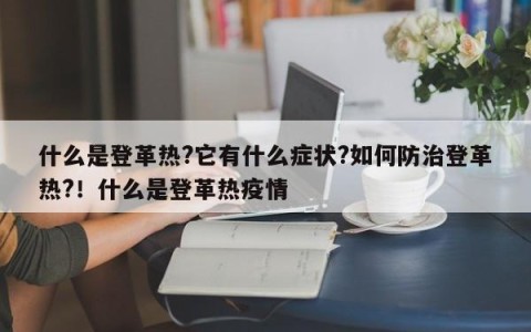 什么是登革热?它有什么症状?如何防治登革热?！什么是登革热疫情