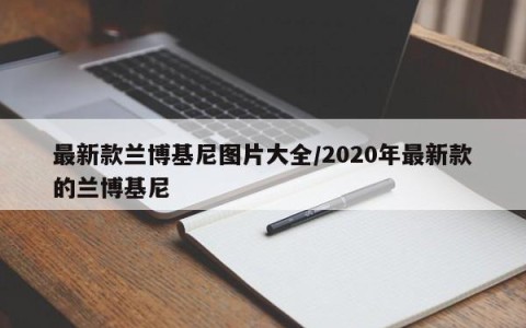 最新款兰博基尼图片大全/2020年最新款的兰博基尼