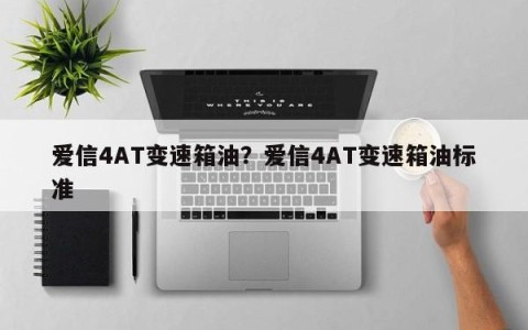爱信4AT变速箱油？爱信4AT变速箱油标准