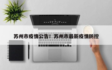 苏州市疫情公告！苏州市最新疫情防控
