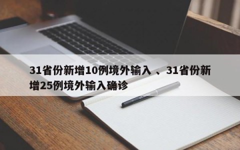 31省份新增10例境外输入 、31省份新增25例境外输入确诊
