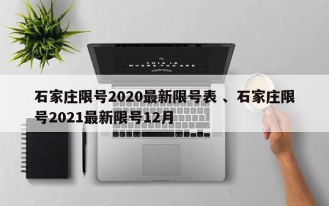 石家庄限号2020最新限号表 、石家庄限号2021最新限号12月