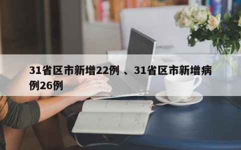 31省区市新增22例 、31省区市新增病例26例