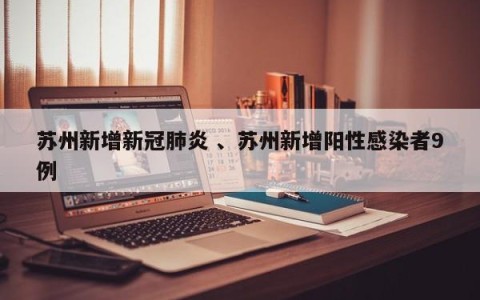 苏州新增新冠肺炎 、苏州新增阳性感染者9例