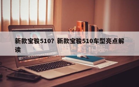 新款宝骏510？新款宝骏510车型亮点解读