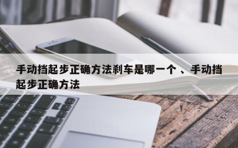 手动挡起步正确方法刹车是哪一个 、手动挡起步正确方法