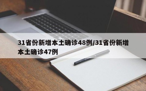 31省份新增本土确诊48例/31省份新增本土确诊47例