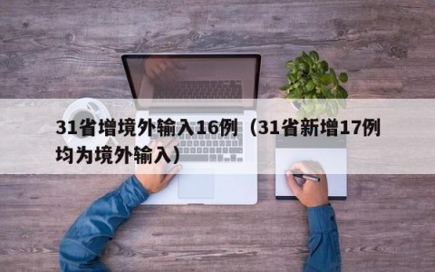 31省增境外输入16例（31省新增17例均为境外输入）