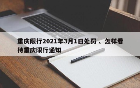 重庆限行2021年3月1日处罚 、怎样看待重庆限行通知
