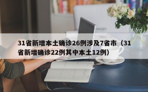 31省新增本土确诊26例涉及7省市（31省新增确诊22例其中本土12例）