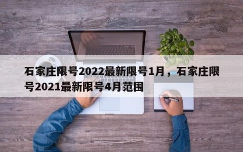 石家庄限号2022最新限号1月，石家庄限号2021最新限号4月范围