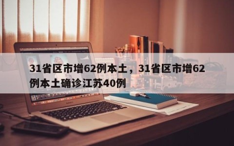 31省区市增62例本土，31省区市增62例本土确诊江苏40例