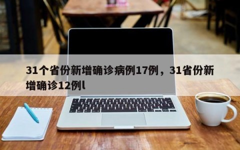 31个省份新增确诊病例17例，31省份新增确诊12例l