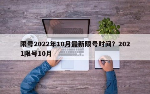 限号2022年10月最新限号时间？2021限号10月
