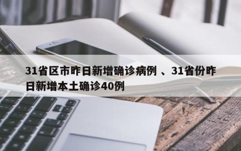 31省区市昨日新增确诊病例 、31省份昨日新增本土确诊40例