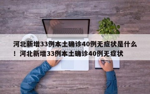 河北新增33例本土确诊40例无症状是什么！河北新增33例本土确诊40例无症状