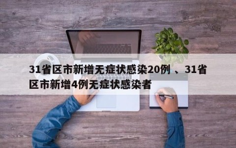 31省区市新增无症状感染20例 、31省区市新增4例无症状感染者