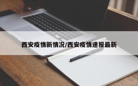 西安疫情新情况/西安疫情速报最新