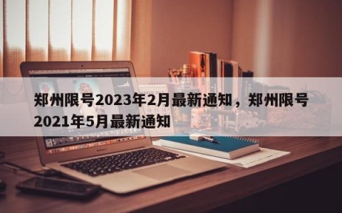 郑州限号2023年2月最新通知，郑州限号2021年5月最新通知