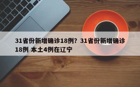 31省份新增确诊18例？31省份新增确诊18例 本土4例在辽宁