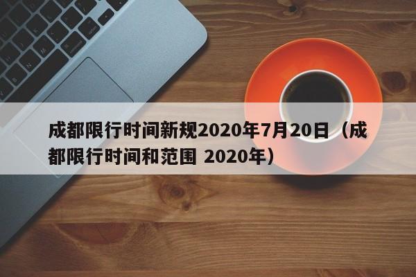 成都限行时间新规2020年7月20日(成都限行时间和范围 2020年)