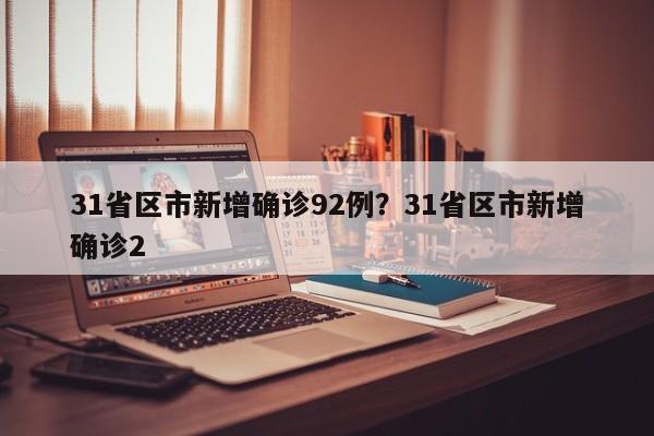 31省区市新增确诊92例?31省区市新增确诊2