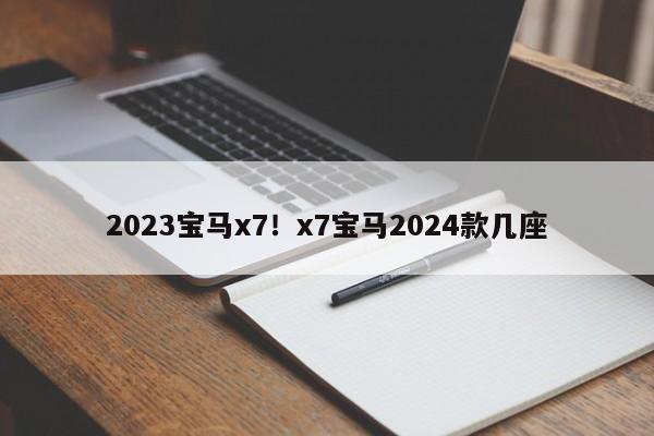 2023宝马x7!x7宝马2024款几座