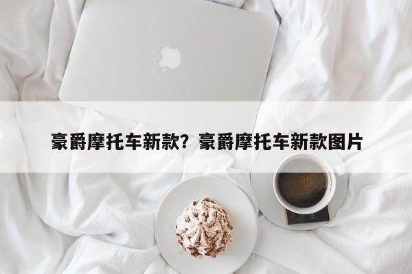 豪爵摩托车新款?豪爵摩托车新款图片