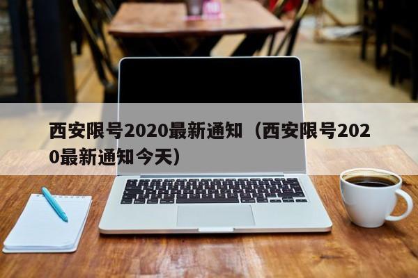 西安限号2020最新通知(西安限号2020最新通知今天)