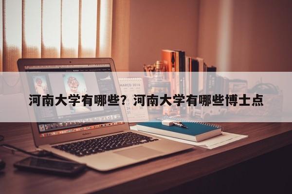 河南大学有哪些?河南大学有哪些博士点