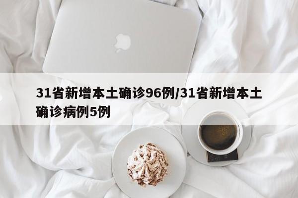 31省新增本土确诊96例/31省新增本土确诊病例5例
