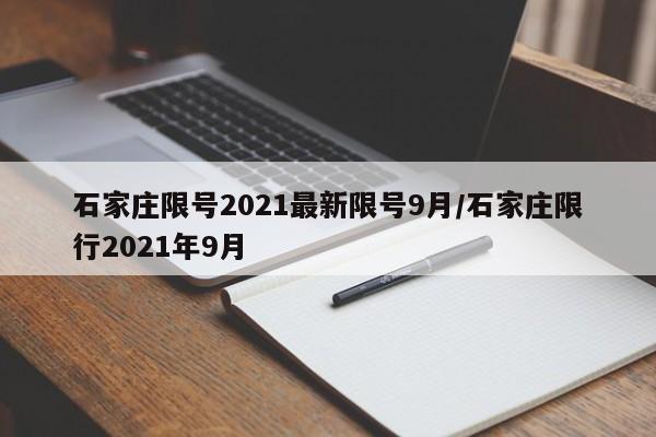 石家庄限号2021最新限号9月/石家庄限行2021年9月