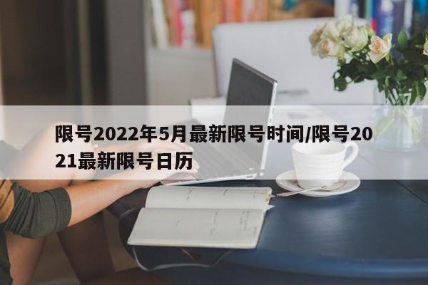 限号2022年5月最新限号时间/限号2021最新限号日历